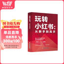 玩转小红书：从新手到高手 短视频文案策划涨粉实操变现指南 营销账号运营实战全攻略一本通