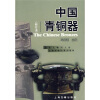 国家文物局主持文物博物馆系列教材：中国青铜器