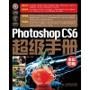 Photoshop CS6超级手册（全彩印刷）（附DVD光盘1张）