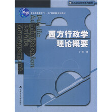 21世纪公共管理系列教材·普通高等教育十一五国家级规划教材：西方行政学理论概要
