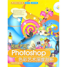 突破平面:Photoshop色彩艺术深度剖析(平面设计与制作)(附光盘)