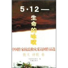 5·12生命的咏叹:中国作家抗震救灾采访团作品选散文诗歌卷