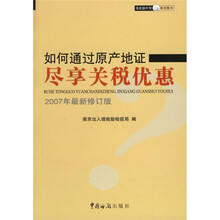 如何通过原产地证尽享关税优惠(2007年最新修订版)