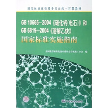 国家标准化管理委员会统一宣贯教材：GB10665-2004碳化钙（电石）和GB6819-2004溶解
