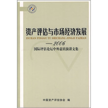 资产评估与市场经济发展：2006国际评估论坛中外嘉宾演讲文集