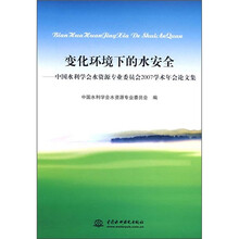 变化环境下的水安全：中国水利学会水资源专业委员会2007学术年会论文集