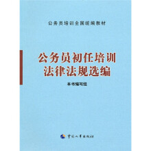 公务员培训全国统编教材:公务员初任培训法律法规选编