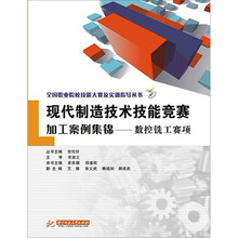 全国职业院校技能大赛及实训指导丛书·现代制造技术技能竞赛加工案例集锦：数控铣工赛项