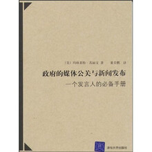 国务院新闻办公室媒体素养高级教程丛书·政府的媒体公关与新闻发布：一个发言人的必备手册