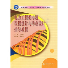 高等学校“十一五”实践系列规划教材:电力工程类专题课程设计与毕业设计指导教程