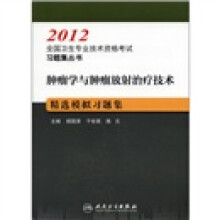 2012全国卫生专业技术资格考试习题集丛书·肿瘤学与肿瘤放射治疗技术:精选模拟习题集