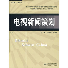 教育部高等学校高职高专广播影视类专业教学指导委员会新闻采编与制作专业“十一五”规划教材：电视新闻策划