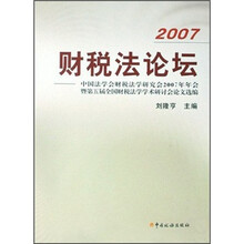2007财税法论坛--中国法学会财税法学研究会2007年年会暨第五届全国财税法学学术研讨会论文选编