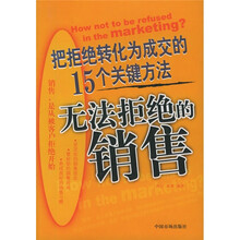 把拒绝转化为成交的15个关键方法：无法拒绝的销售