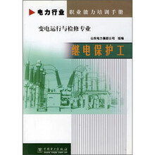 电力行业职业能力培训手册·变电运行与检修专业:继电保护工
