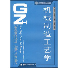 高等职业技术院校机械设计制造类专业·国家级职业教育规划教材:机械制造工艺学