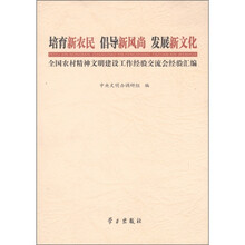 培育新农民、倡导新风尚、发展新文化：全国农村精神文明建设工作经验交流会经验汇编