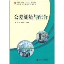 高等职业教育十二五规划教材·制造类专业基础平台课系列:公差测量与配合