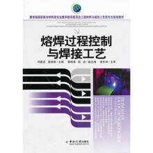 教育部高职高专材料类专业教学指导委员会工程材料与成形工艺类专业规划教材：熔焊过程控制与焊接工艺