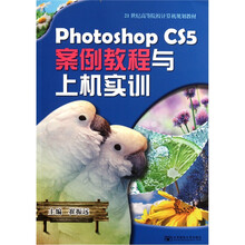 21世纪高等院校计算机规划教材：Photoshop CS5案例教程与上机实训