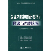 企业内部控制配套指引培训指定教材：企业内部控制配套指引解读与案例分析