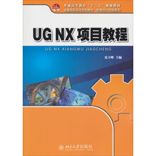 普通高等教育“十二五”规划教材·全国高职高专规划教材·机械设计制造系列:UG NX项目教程