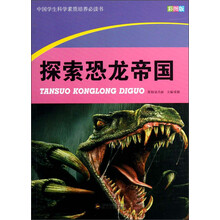 中国学生科学素质培养必读书：探索恐龙帝国（彩图版）
