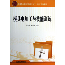 高等职业教育机械类专业“十二五”规划教材:模具电加工与技能训练