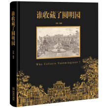 谁收藏了圆明园(150余年的建造经营，150余年的流离失所；一本书，一段历史，共同感受一代御园的兴衰荣辱)