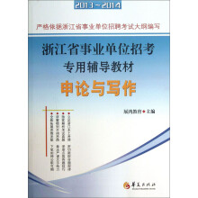 浙江省事业单位招考专用辅导教材：申论与写作（2013-2014）