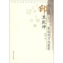 中国书法篆刻经典学习与鉴赏·印里乾坤：篆刻学习与鉴赏