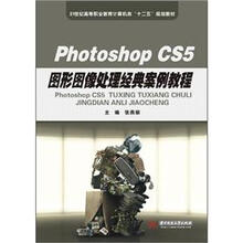 21世纪高等职业教育计算机类“十二五”规划教材：Photoshop CS5图形图像处理经典案例教程