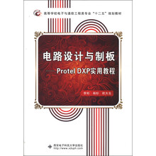 高等学校电子与通信工程类专业“十二五”规划教材·电路设计与制板：Protel DXP实用教程