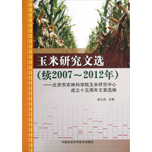 玉米研究文选（续2007-2012年）：北京市农林科学院玉米研究中心成立十五周年文章选编