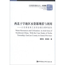 中国国情调研丛书·乡镇卷·西北干旱地区水资源现状与利用：以甘肃省皋兰县西岔镇为调研案例