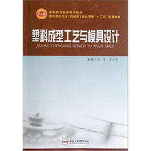 重点建设专业(机械类)核心课程“十二五”规划教材:塑料成型工艺与模具设计