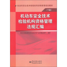 机动车安全技术检验机构资格管理培训教材（下篇）：机动车安全技术检验机构资格管理法规汇编