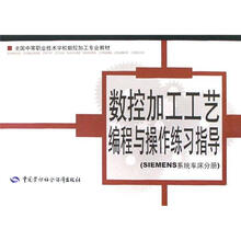 全国中等职业技术学校数控加工专业教材：数控加工工艺编程与操作练习指导（SIEMENS系统车床分册）