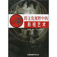 跨文化视野中的影视艺术/影视新视野学术丛书