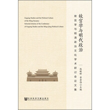 故宫学与明代政治：故宫学与明清政治文化学术研讨会论文集  [Gugong Studies and the Policical Culture of the Ming Dynasty: Selected Articles of the Conference of Gugong Studies and the Ming-Qing Political Culture]