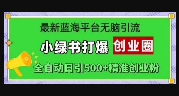 最新蓝海平台无脑引流，小绿书打爆创业圈，全自动日引500+精准创业粉-666资源网