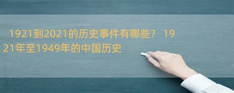 1921到2021的历史事件有哪些？ 1921年至1949年的中国历史