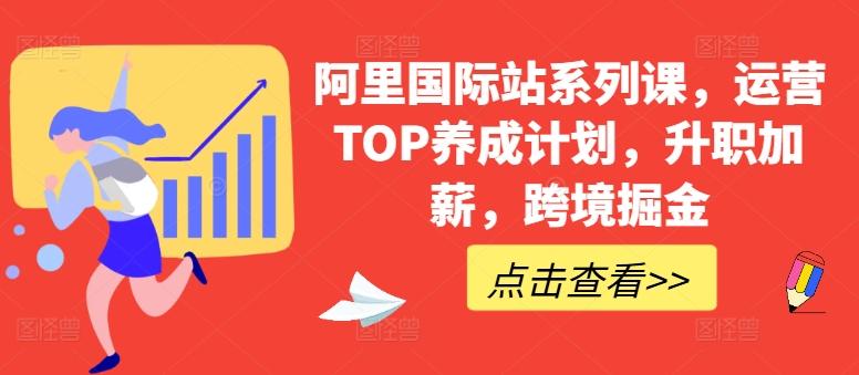 【跨境电商】阿里国际站系列课，运营TOP养成计划，升职加薪，跨境掘金【跨境电商】阿里国际站系列课，运营TOP养成计划，升职加
