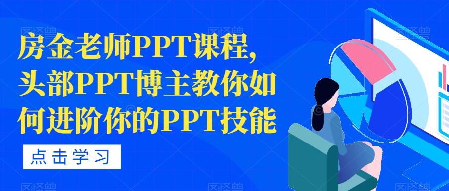 房金老师PPT课程，头部PPT博主教你如何进阶你的PPT技能房金老师PPT课程，头部PPT博主教你如何进阶你的PPT技能