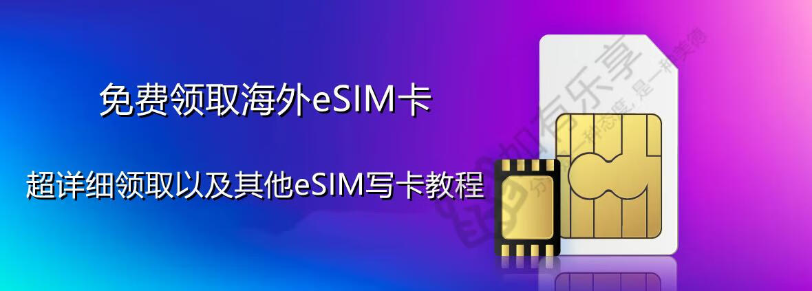 免费领取海外eSIM卡!超详细领取以及其他eSIM写卡教程