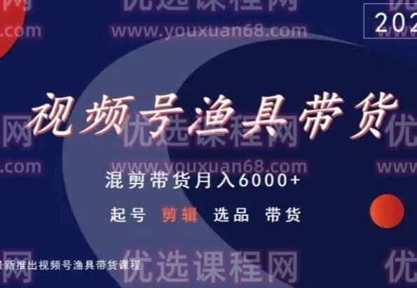 视频号渔具带货，混剪带货月入6000+，起号剪辑选品带货