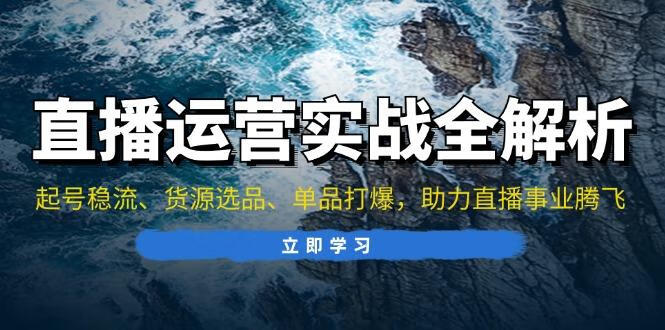 东哥心心线上线下课直播运营个体培训：起号稳流、货源选品、单品打爆，助力直播事业腾飞