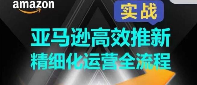 亚马逊高效推新精细化运营全流程，全方位、快速拉升产品排名和销量!亚马逊高效推新精细化运营全流程，全方位、快速拉升产品排名和销量!