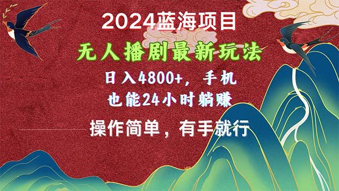 2024蓝海项目，无人播剧最新玩法，日入4800+，手机也能操作简单有手就行