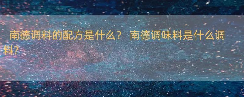 南德调料的配方是什么？ 南德调味料是什么调料?